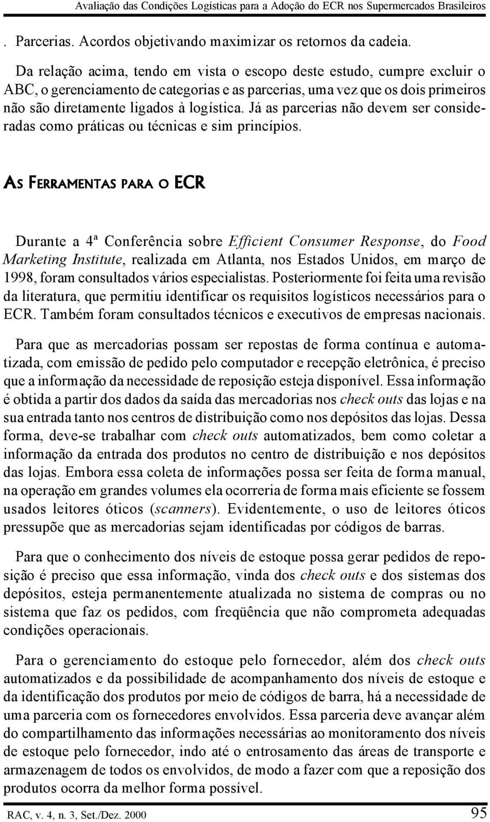 Já as parcerias não devem ser consideradas como práticas ou técnicas e sim princípios.