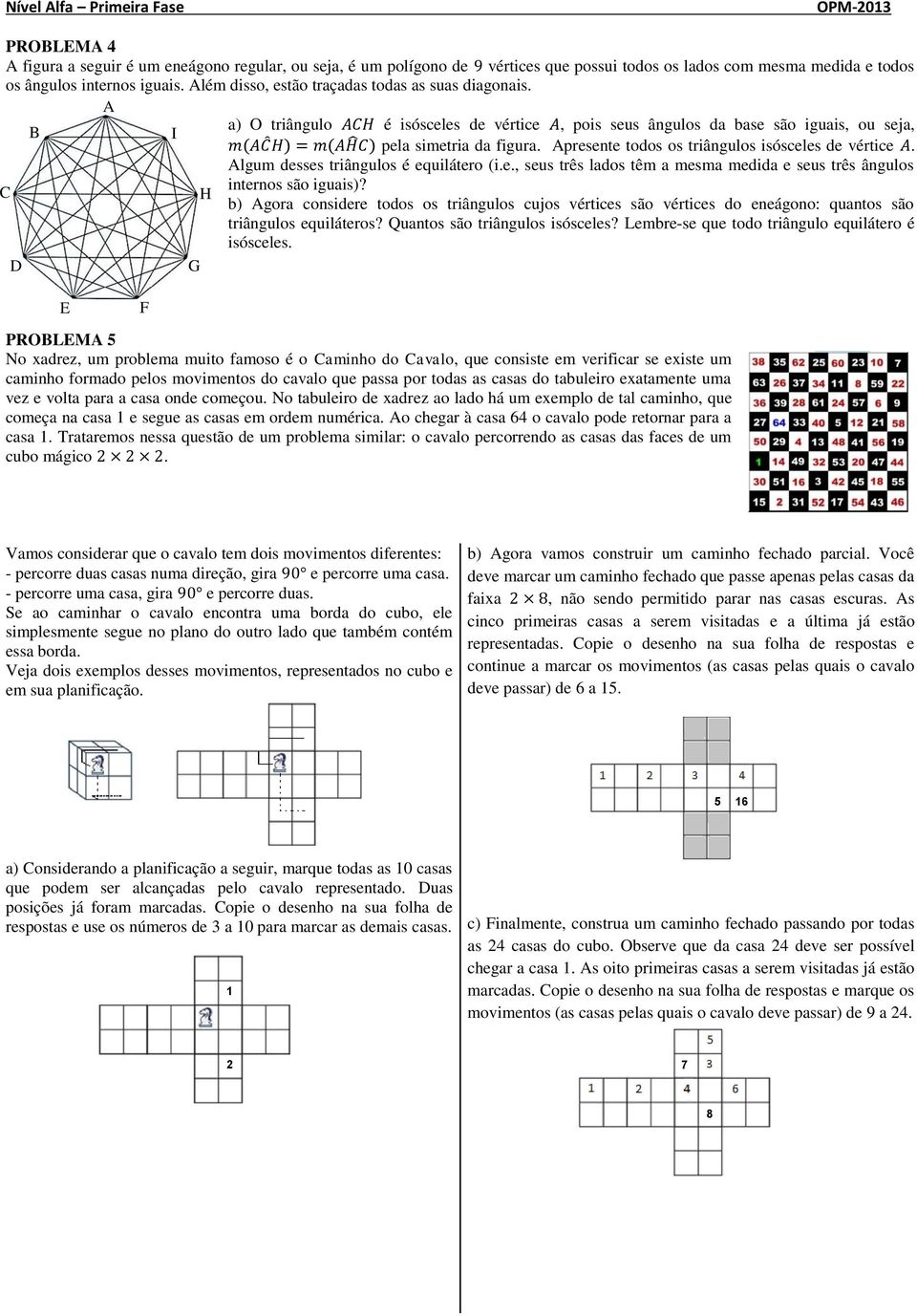 presente todos os triângulos isósceles de vértice. lgum desses triângulos é equilátero (i.e., seus três lados têm a mesma medida e seus três ângulos internos são iguais)?