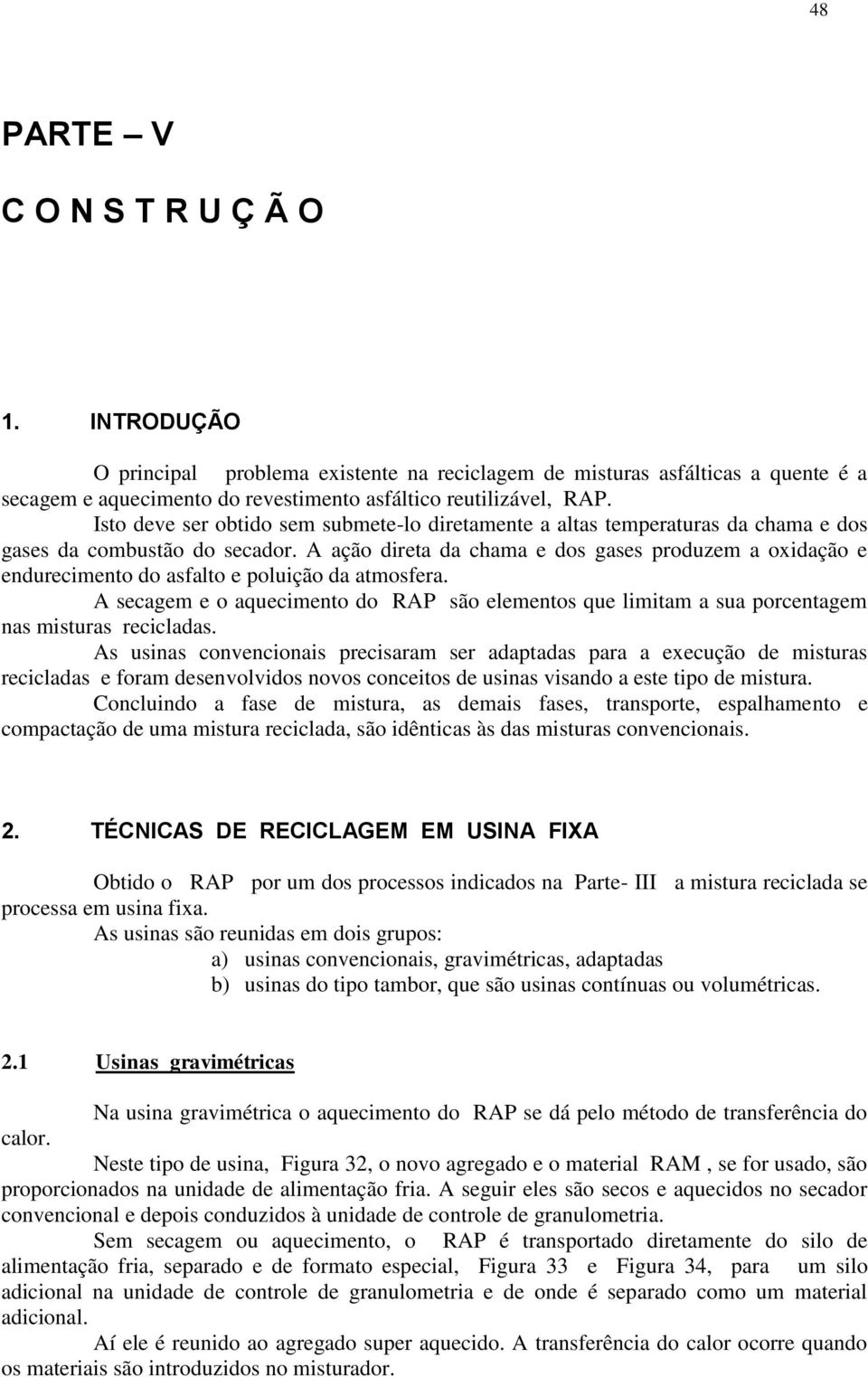 A ação direta da chama e dos gases produzem a oxidação e endurecimento do asfalto e poluição da atmosfera.