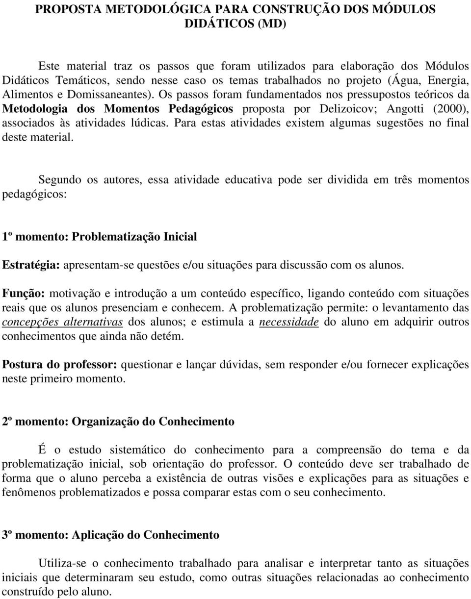 Os passos foram fundamentados nos pressupostos teóricos da Metodologia dos Momentos Pedagógicos proposta por Delizoicov; Angotti (2000), associados às atividades lúdicas.