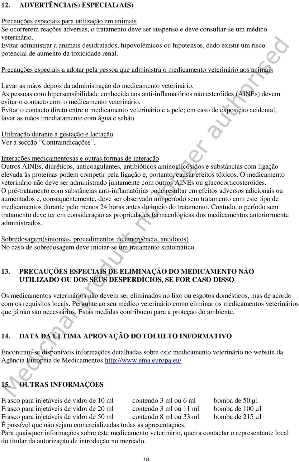 Precauções especiais a adotar pela pessoa que administra o medicamento veterinário aos animais Lavar as mãos depois da administração do medicamento veterinário.