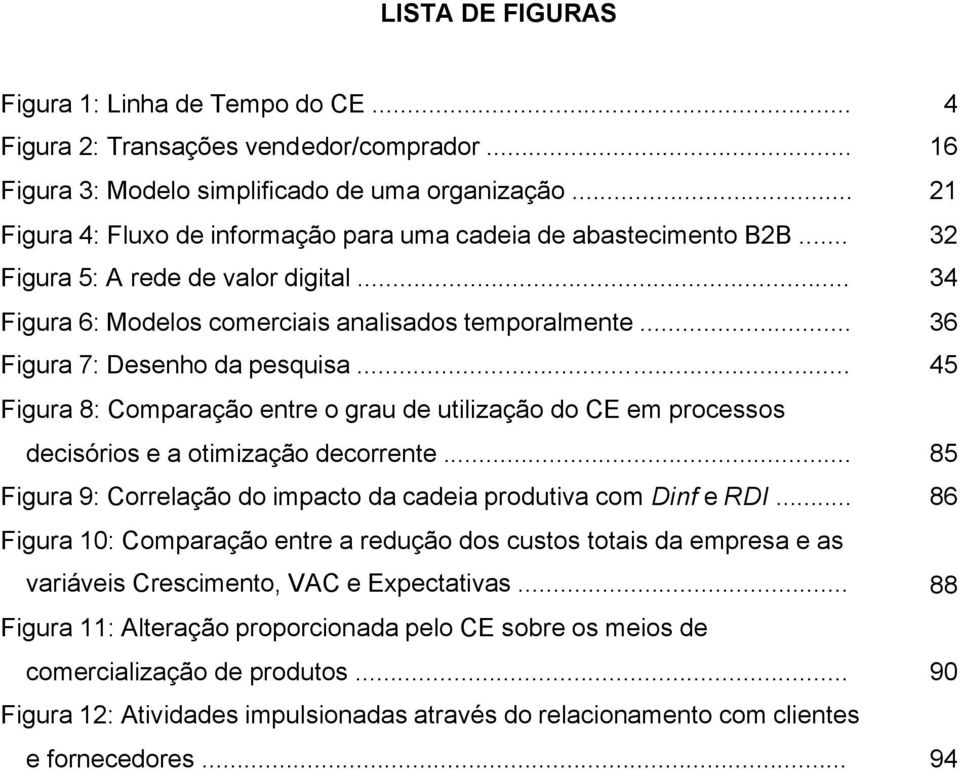 .. 36 Figura 7: Desenho da pesquisa... 45 Figura 8: Comparação entre o grau de utilização do CE em processos decisórios e a otimização decorrente.