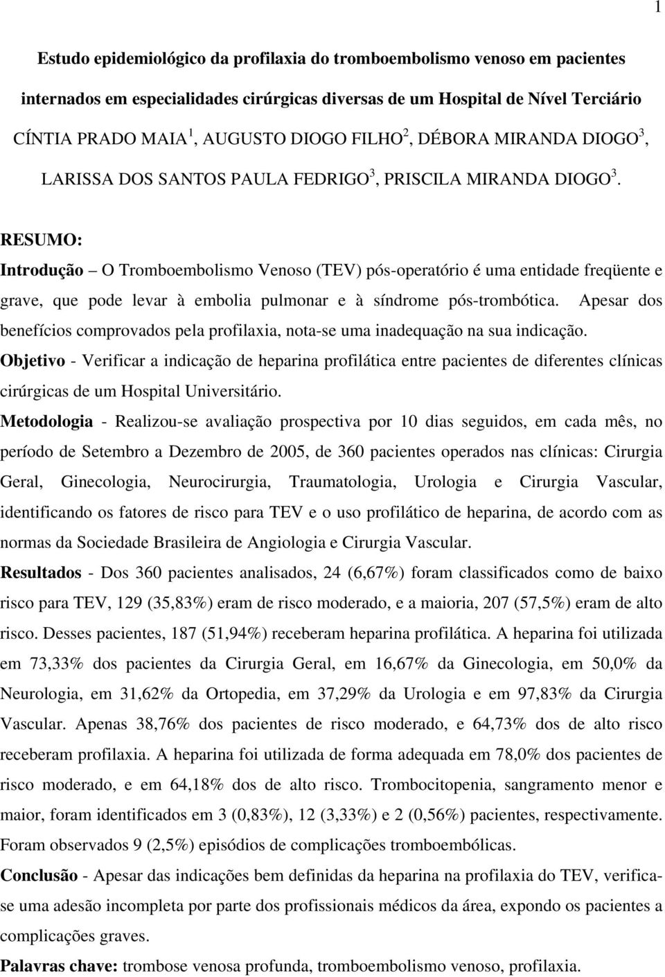 RESUMO: Introdução O Tromboembolismo Venoso (TEV) pós-operatório é uma entidade freqüente e grave, que pode levar à embolia pulmonar e à síndrome pós-trombótica.