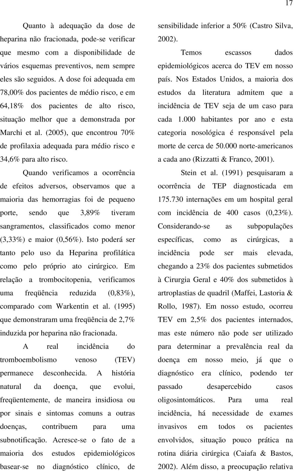 (2005), que encontrou 70% de profilaxia adequada para médio risco e 34,6% para alto risco.