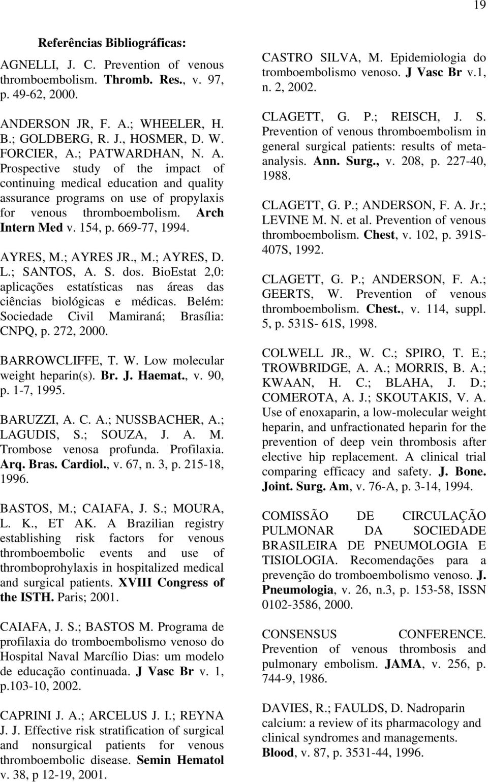 669-77, 1994. AYRES, M.; AYRES JR., M.; AYRES, D. L.; SANTOS, A. S. dos. BioEstat 2,0: aplicações estatísticas nas áreas das ciências biológicas e médicas.
