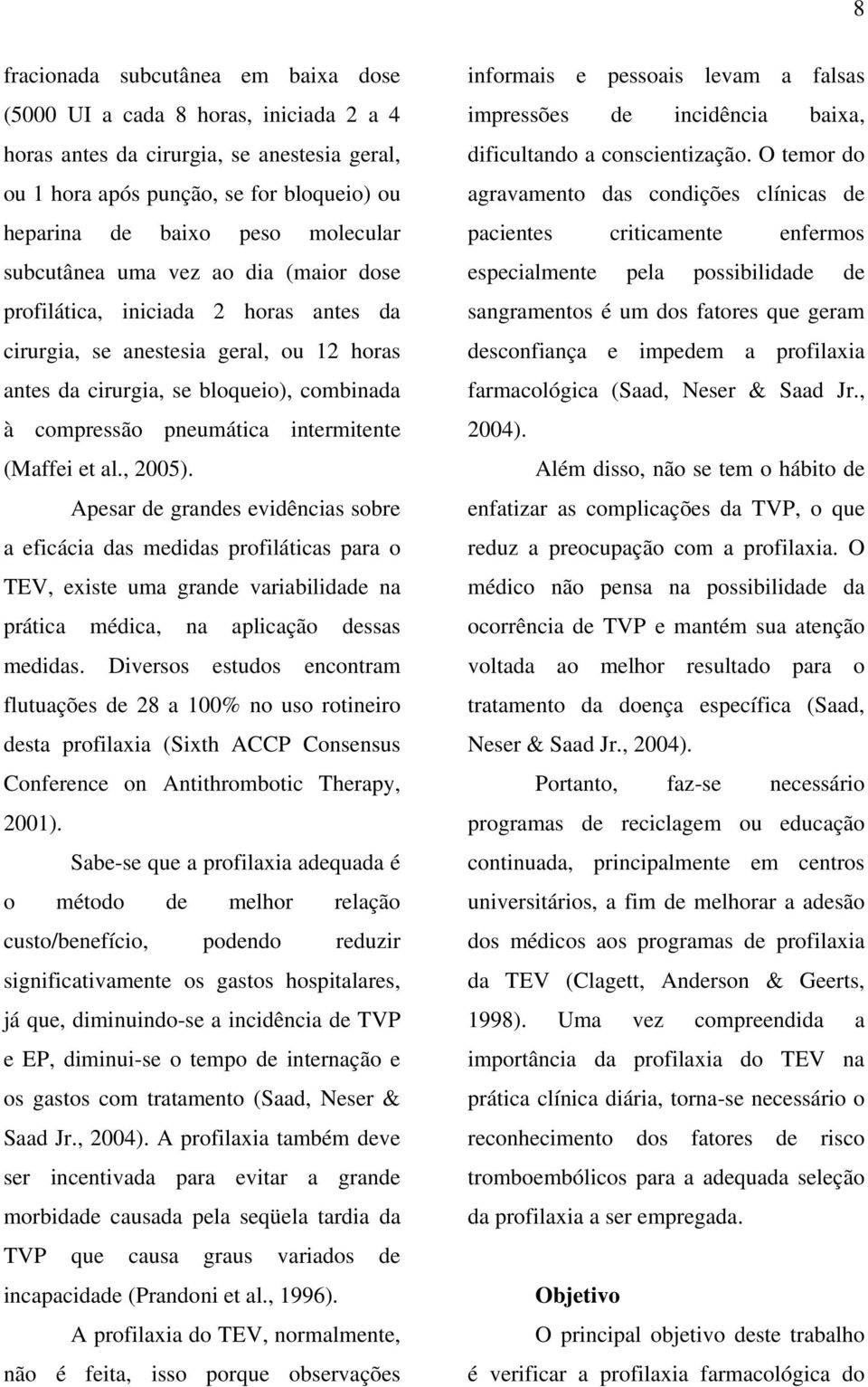 (Maffei et al., 2005). Apesar de grandes evidências sobre a eficácia das medidas profiláticas para o TEV, existe uma grande variabilidade na prática médica, na aplicação dessas medidas.