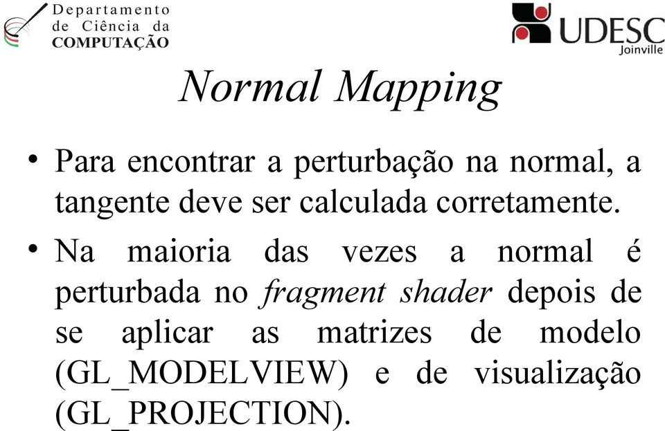 Na maioria das vezes a normal é perturbada no fragment shader