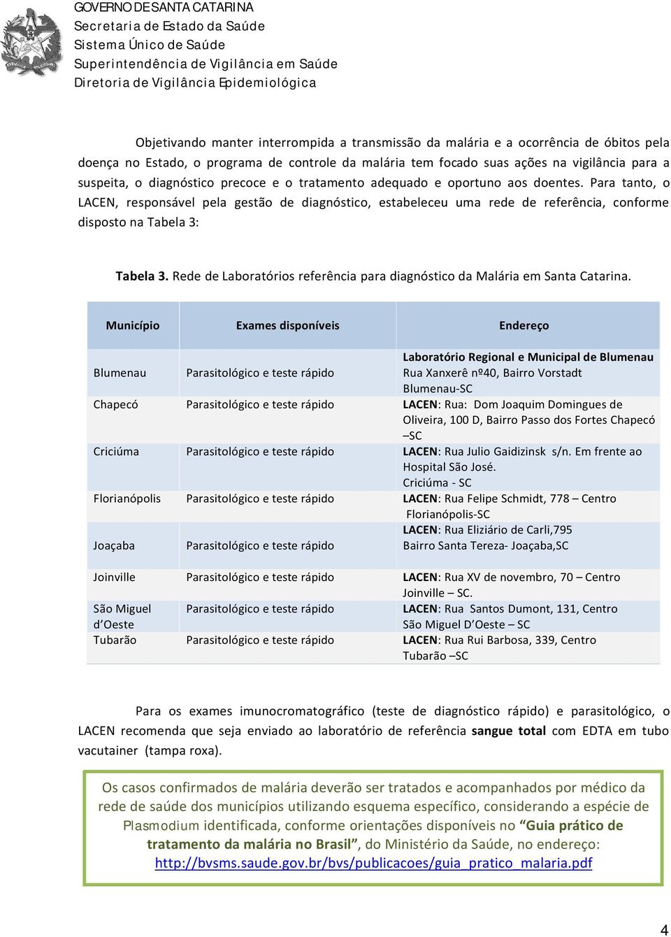 Para tanto, o LACEN, responsåvel pela gestäo de diagnéstico, estabeleceu uma rede de referçncia, conforme disposto na Tabela 3: Tabela 3.