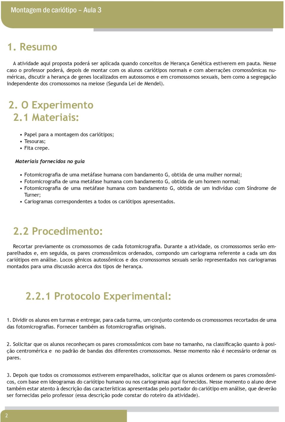 sexuais, bem como a segregação independente dos cromossomos na meiose (Segunda Lei de Mendel). 2. O Experimento 2.1 Materiais: Papel para a montagem dos cariótipos; Tesouras; Fita crepe.