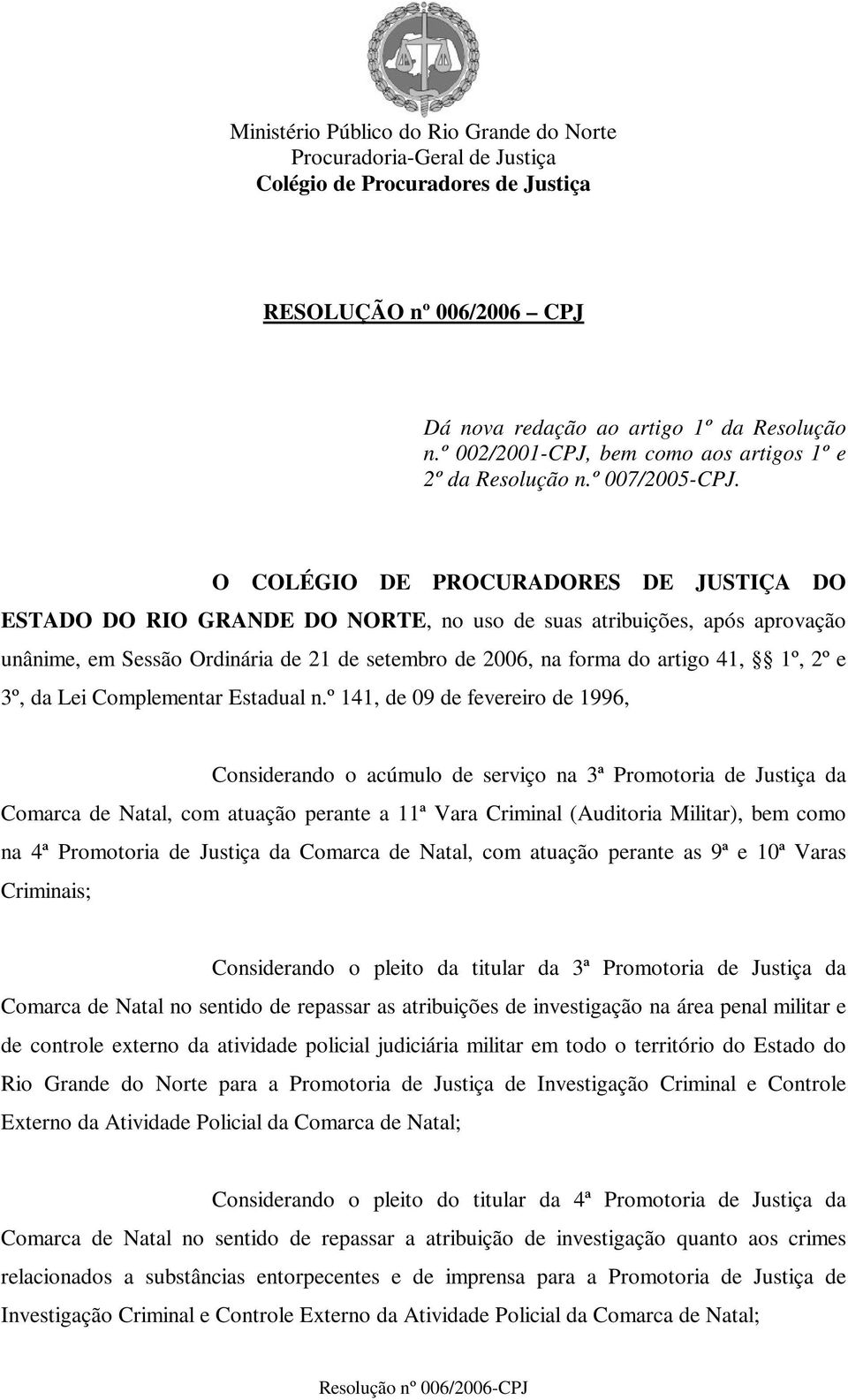 O COLÉGIO DE PROCURADORES DE JUSTIÇA DO ESTADO DO RIO GRANDE DO NORTE, no uso de suas atribuições, após aprovação unânime, em Sessão Ordinária de 21 de setembro de 2006, na forma do artigo 41, 1º, 2º