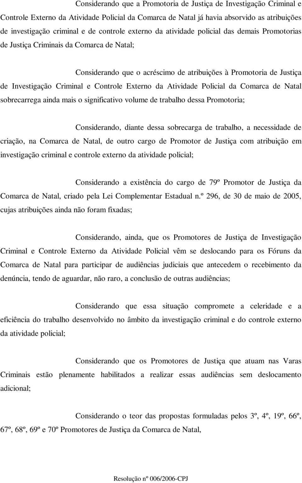 Externo da Atividade Policial da Comarca de Natal sobrecarrega ainda mais o significativo volume de trabalho dessa Promotoria; Considerando, diante dessa sobrecarga de trabalho, a necessidade de