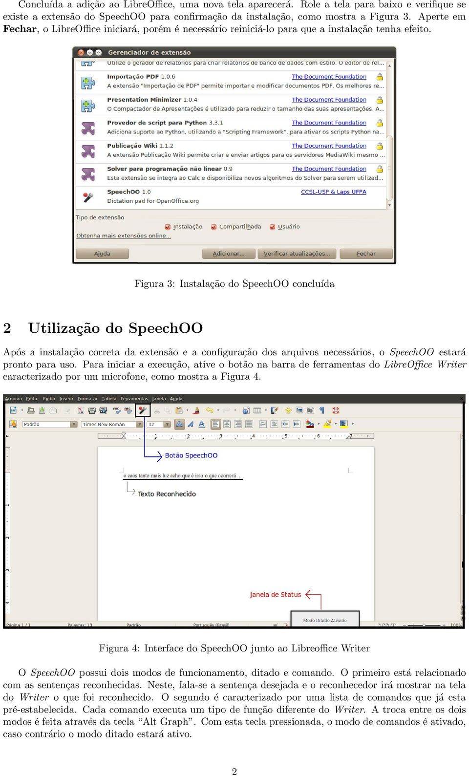 Figura 3: Instalação do SpeechOO concluída 2 Utilização do SpeechOO Após a instalação correta da extensão e a configuração dos arquivos necessários, o SpeechOO estará pronto para uso.