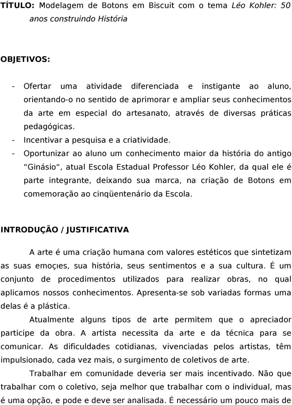 - Oportunizar ao aluno um conhecimento maior da história do antigo Ginásio, atual Escola Estadual Professor Léo Kohler, da qual ele é parte integrante, deixando sua marca, na criação de Botons em