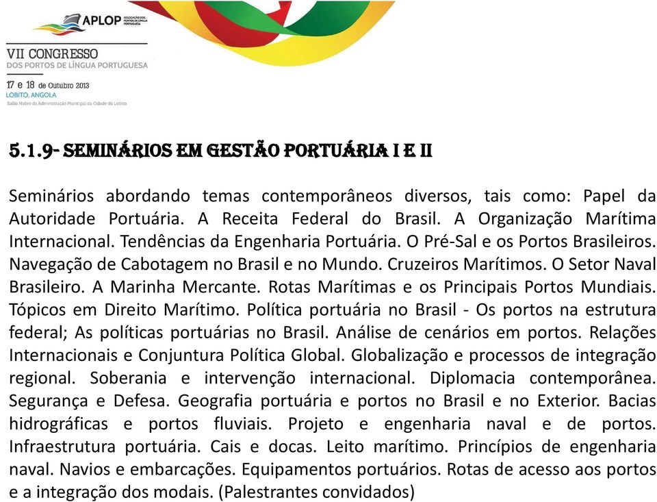 A Marinha Mercante. Rotas Marítimas e os Principais Portos Mundiais. Tópicos em Direito Marítimo. Política portuária no Brasil - Os portos na estrutura federal; As políticas portuárias no Brasil.