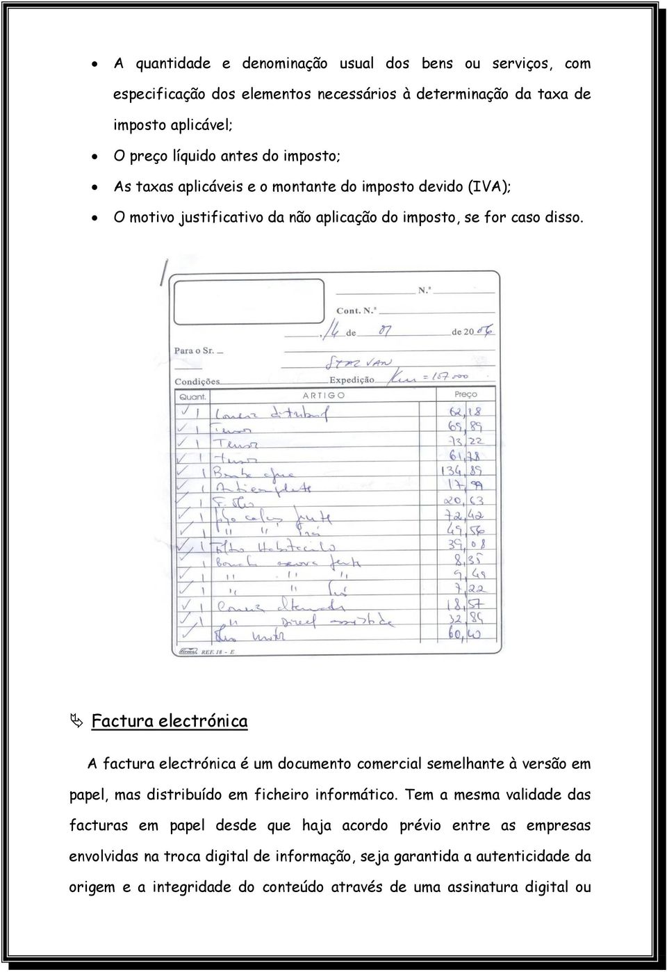 Ä Factura electrónica A factura electrónica é um documento comercial semelhante à versão em papel, mas distribuído em ficheiro informático.