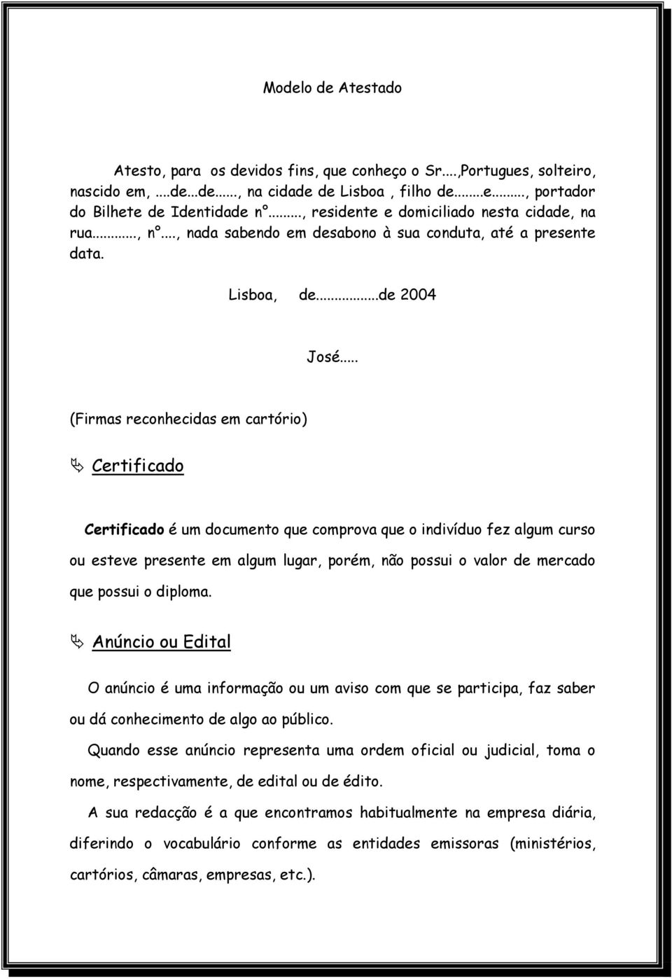 .. (Firmas reconhecidas em cartório) Ä Certificado Certificado é um documento que comprova que o indivíduo fez algum curso ou esteve presente em algum lugar, porém, não possui o valor de mercado que