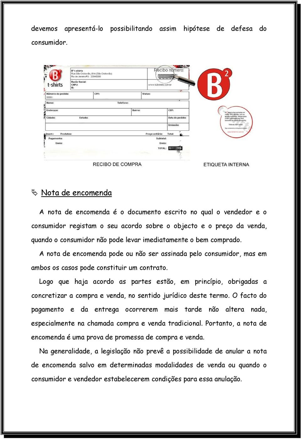 imediatamente o bem comprado. A nota de encomenda pode ou não ser assinada pelo consumidor, mas em ambos os casos pode constituir um contrato.