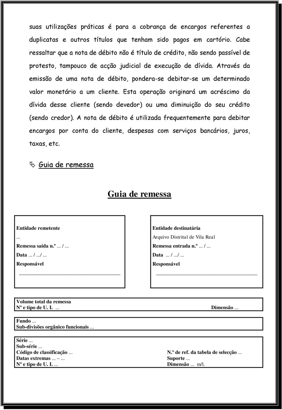 Através da emissão de uma nota de débito, pondera-se debitar-se um determinado valor monetário a um cliente.