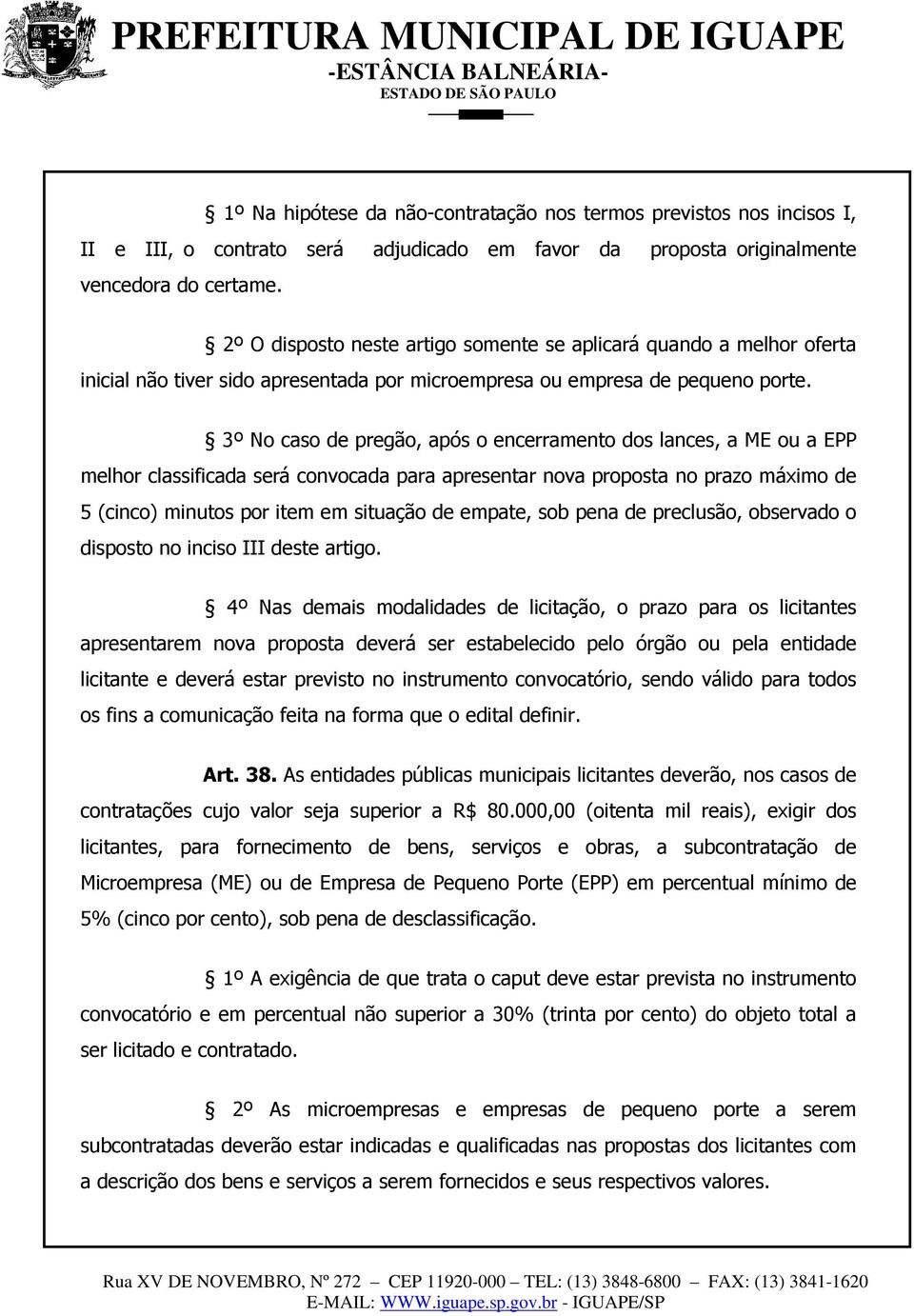 3º No caso de pregão, após o encerramento dos lances, a ME ou a EPP melhor classificada será convocada para apresentar nova proposta no prazo máximo de 5 (cinco) minutos por item em situação de