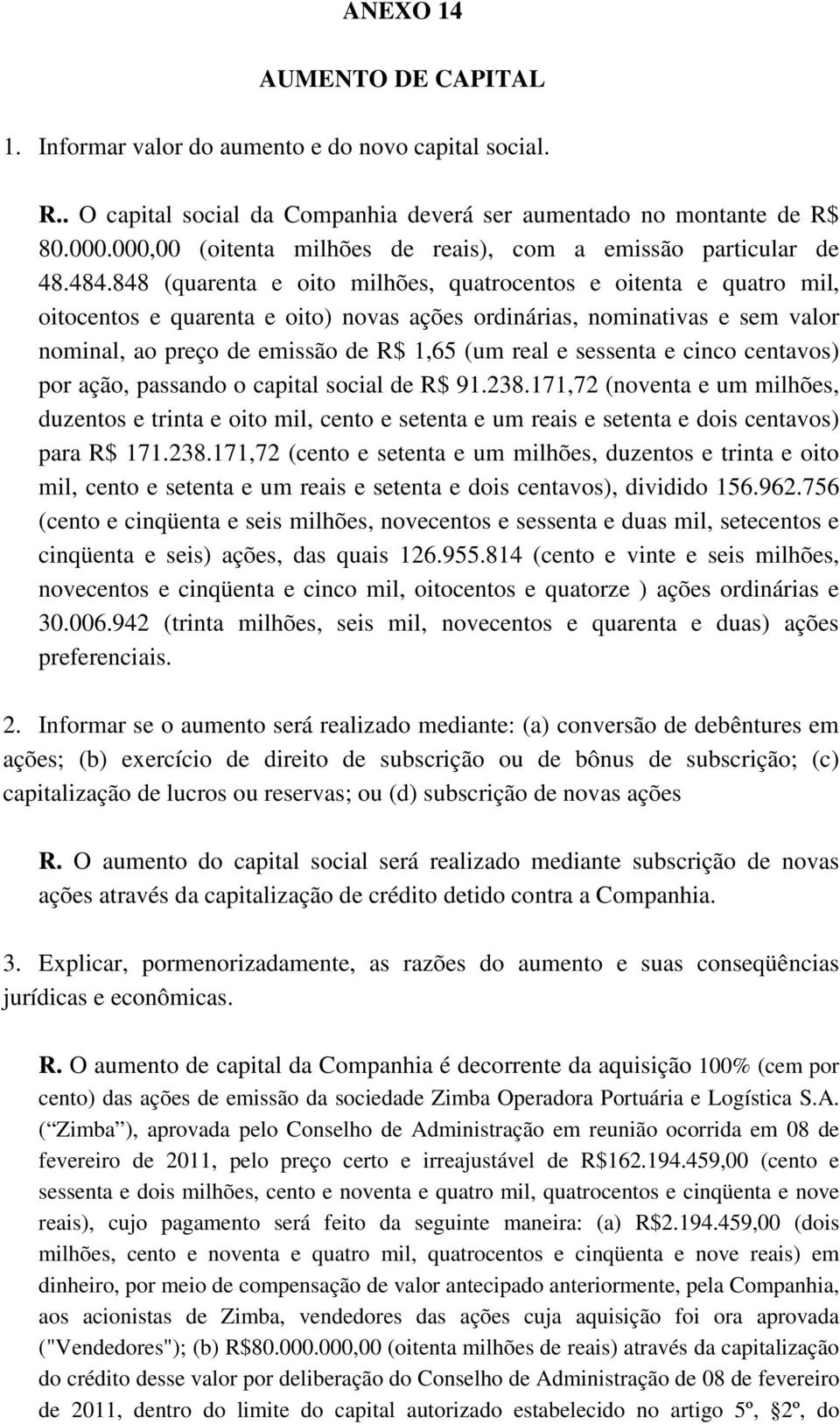 848 (quarenta e oito milhões, quatrocentos e oitenta e quatro mil, oitocentos e quarenta e oito) novas ações ordinárias, nominativas e sem valor nominal, ao preço de emissão de R$ 1,65 (um real e