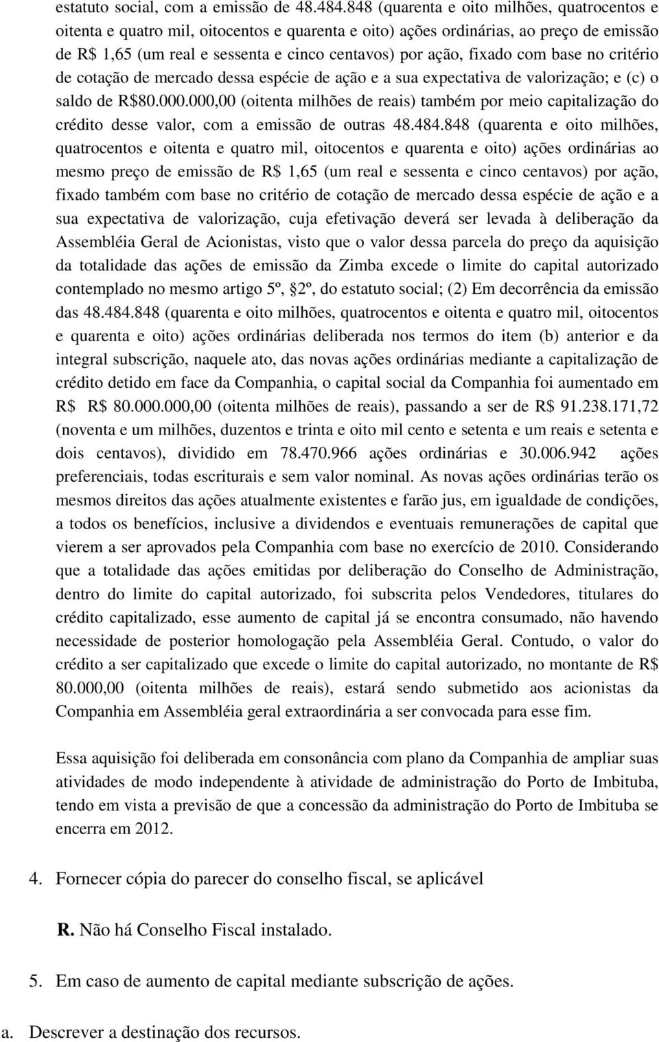 fixado com base no critério de cotação de mercado dessa espécie de ação e a sua expectativa de valorização; e (c) o saldo de R$80.000.