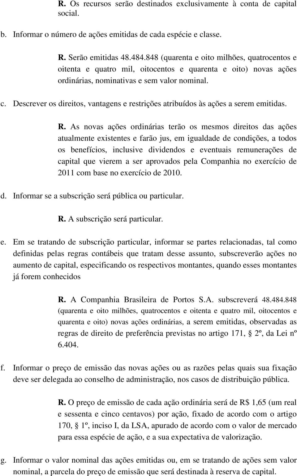 Descrever os direitos, vantagens e restrições atribuídos às ações a serem emitidas. R.