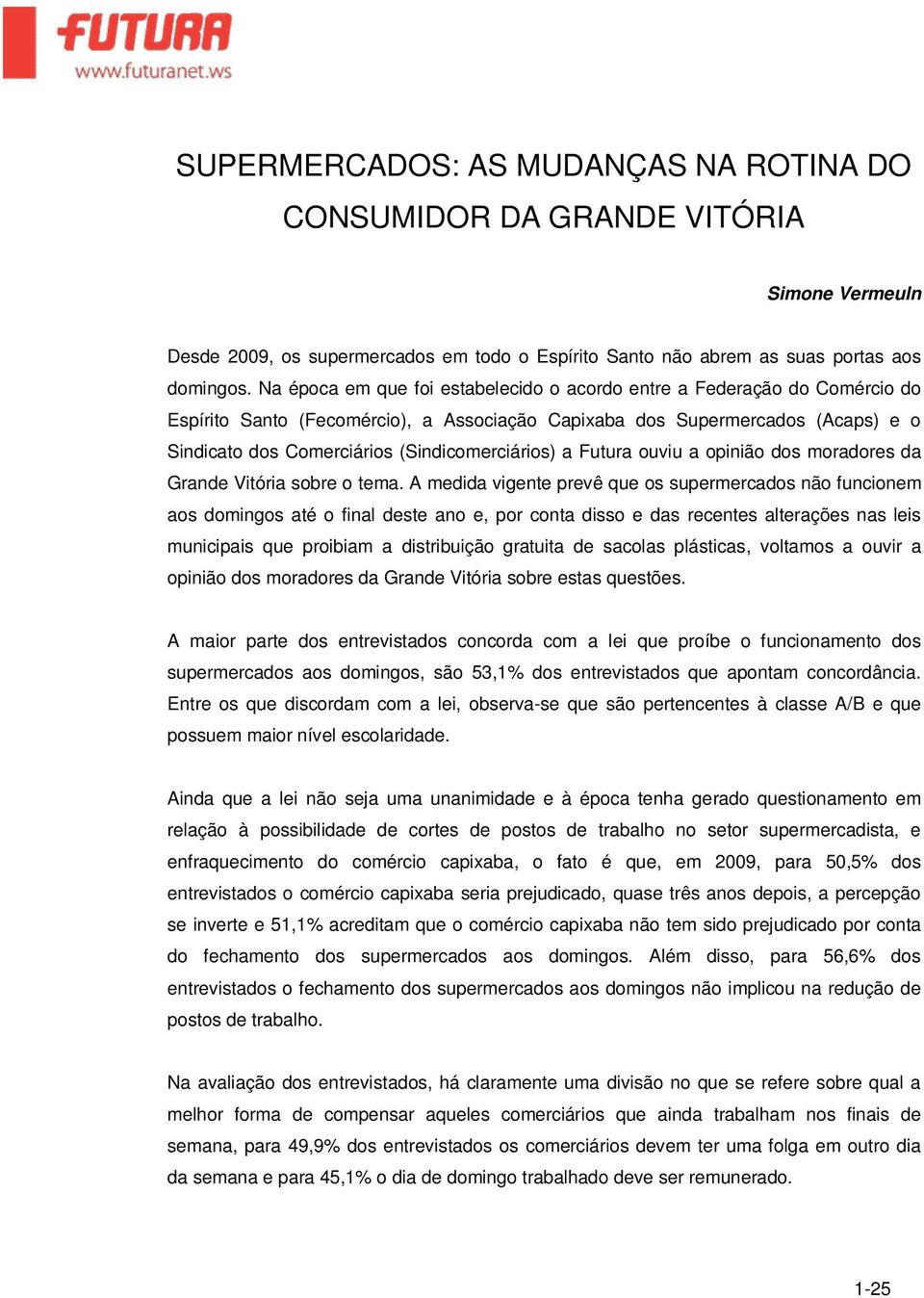 (Sindicomerciários) a Futura ouviu a opinião dos moradores da Grande Vitória sobre o tema.