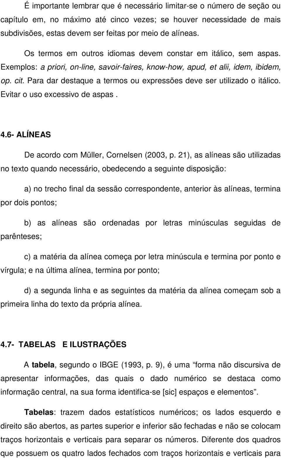 Para dar destaque a termos ou expressões deve ser utilizado o itálico. Evitar o uso excessivo de aspas. 4.6- ALÍNEAS De acordo com Müller, Cornelsen (2003, p.