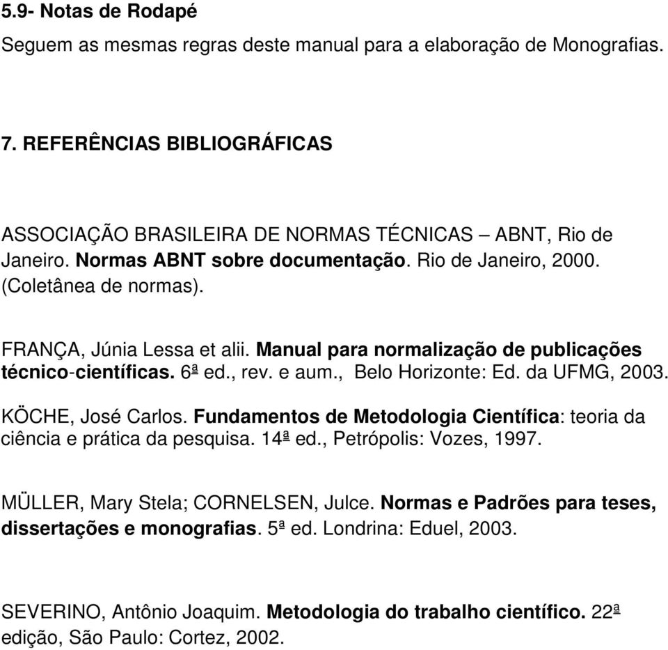 , Belo Horizonte: Ed. da UFMG, 2003. KÖCHE, José Carlos. Fundamentos de Metodologia Científica: teoria da ciência e prática da pesquisa. 14ª ed., Petrópolis: Vozes, 1997.