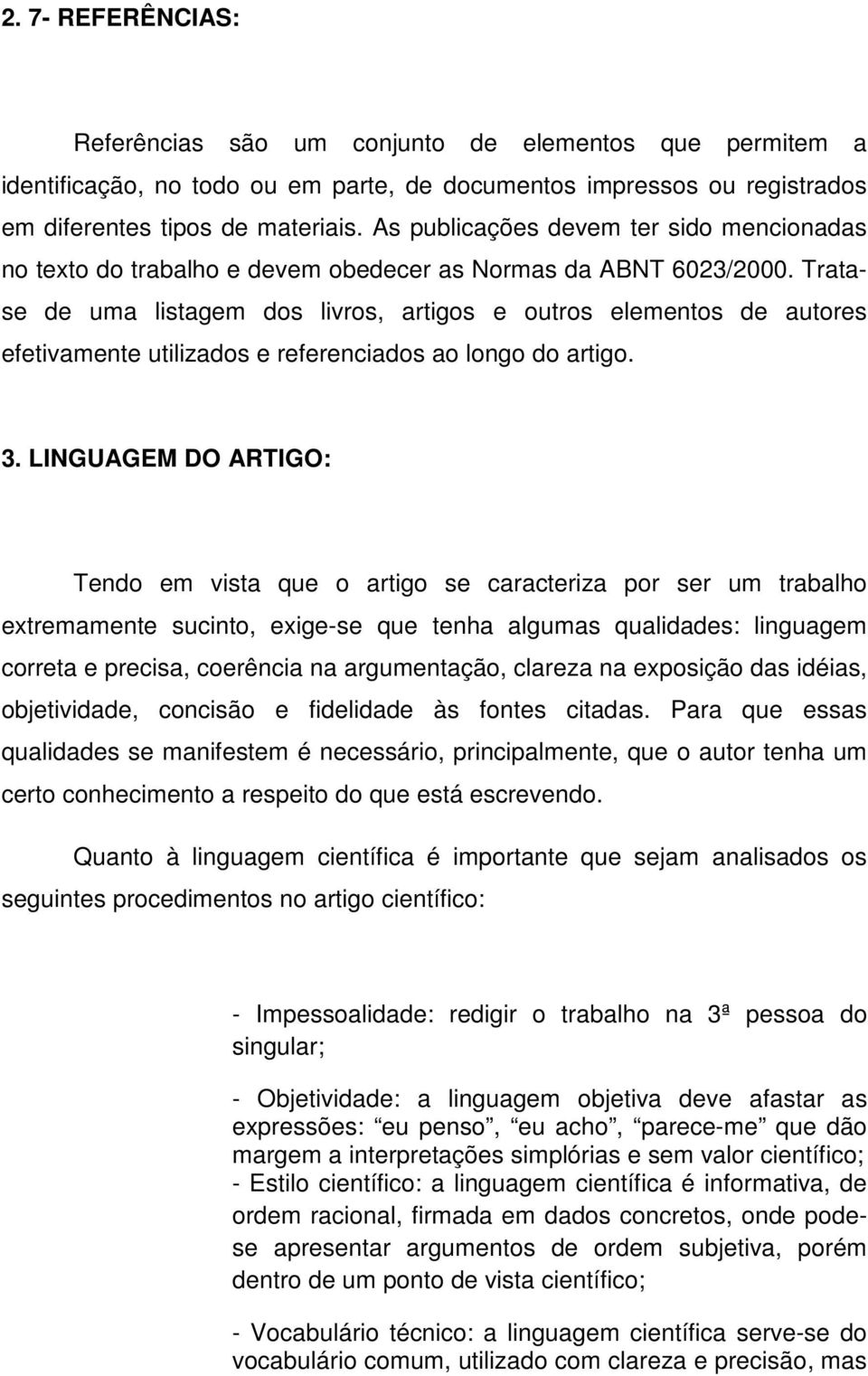 Tratase de uma listagem dos livros, artigos e outros elementos de autores efetivamente utilizados e referenciados ao longo do artigo. 3.