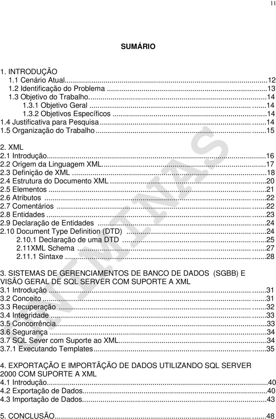 6 Atributos......22 2.7 Comentários......22 2.8 Entidades......23 2.9 Declaração de Entidades......24 2.10 Document Type Definition (DTD)......24 2.10.1 Declaração de uma DTD......25 2.11XML Schema.