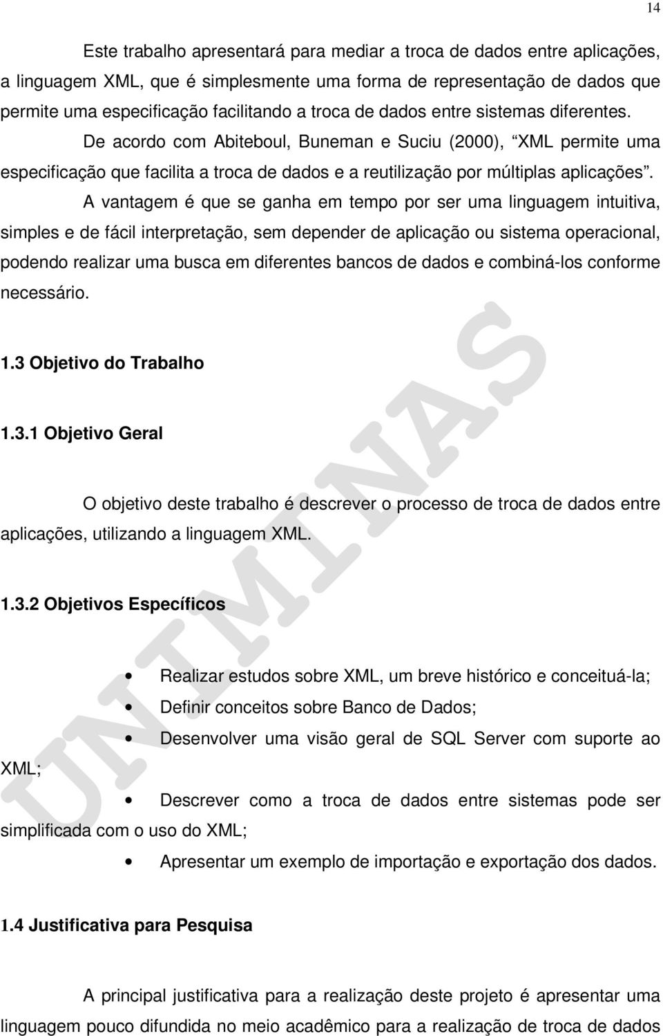 A vantagem é que se ganha em tempo por ser uma linguagem intuitiva, simples e de fácil interpretação, sem depender de aplicação ou sistema operacional, podendo realizar uma busca em diferentes bancos