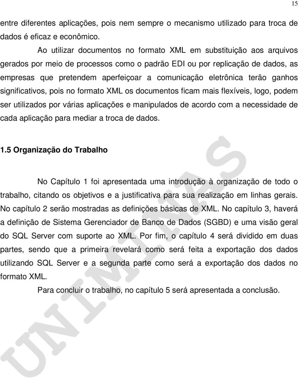 eletrônica terão ganhos significativos, pois no formato XML os documentos ficam mais flexíveis, logo, podem ser utilizados por várias aplicações e manipulados de acordo com a necessidade de cada