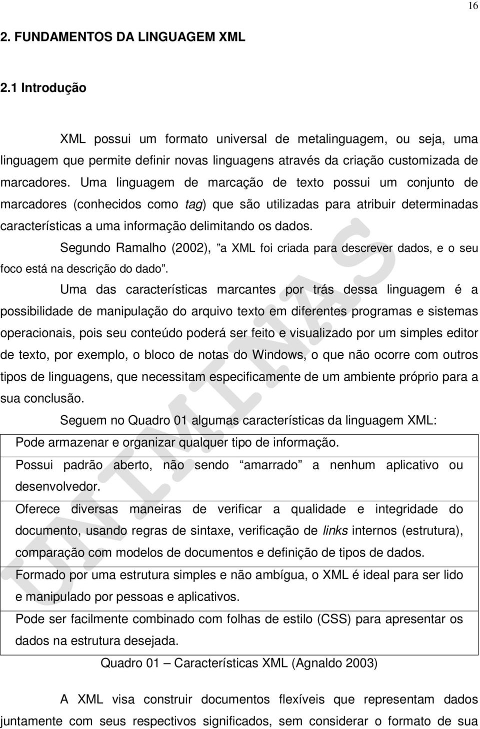 Uma linguagem de marcação de texto possui um conjunto de marcadores (conhecidos como tag) que são utilizadas para atribuir determinadas características a uma informação delimitando os dados.