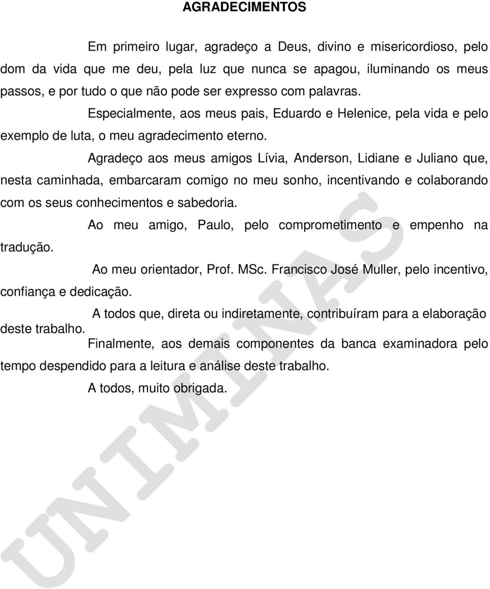 Agradeço aos meus amigos Lívia, Anderson, Lidiane e Juliano que, nesta caminhada, embarcaram comigo no meu sonho, incentivando e colaborando com os seus conhecimentos e sabedoria. tradução.