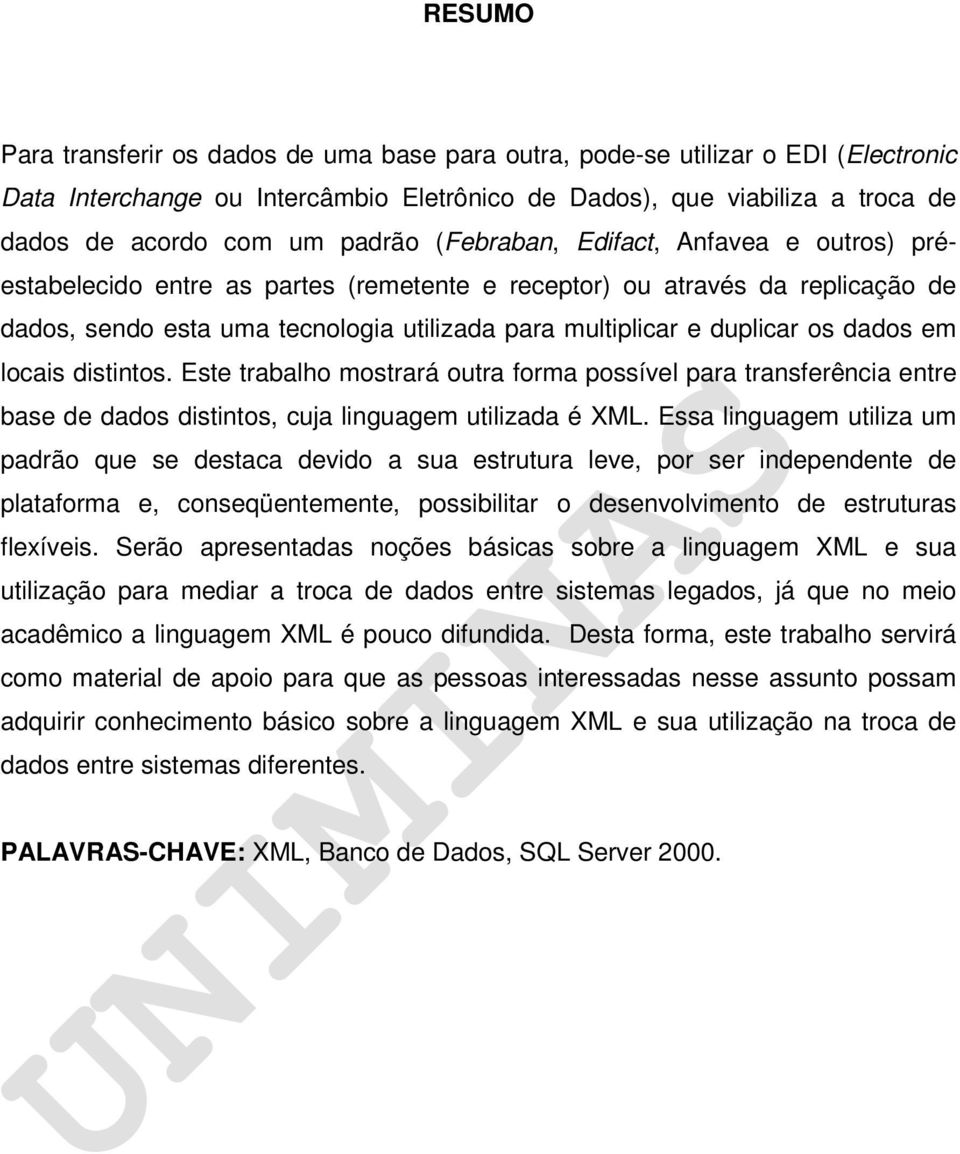 os dados em locais distintos. Este trabalho mostrará outra forma possível para transferência entre base de dados distintos, cuja linguagem utilizada é XML.