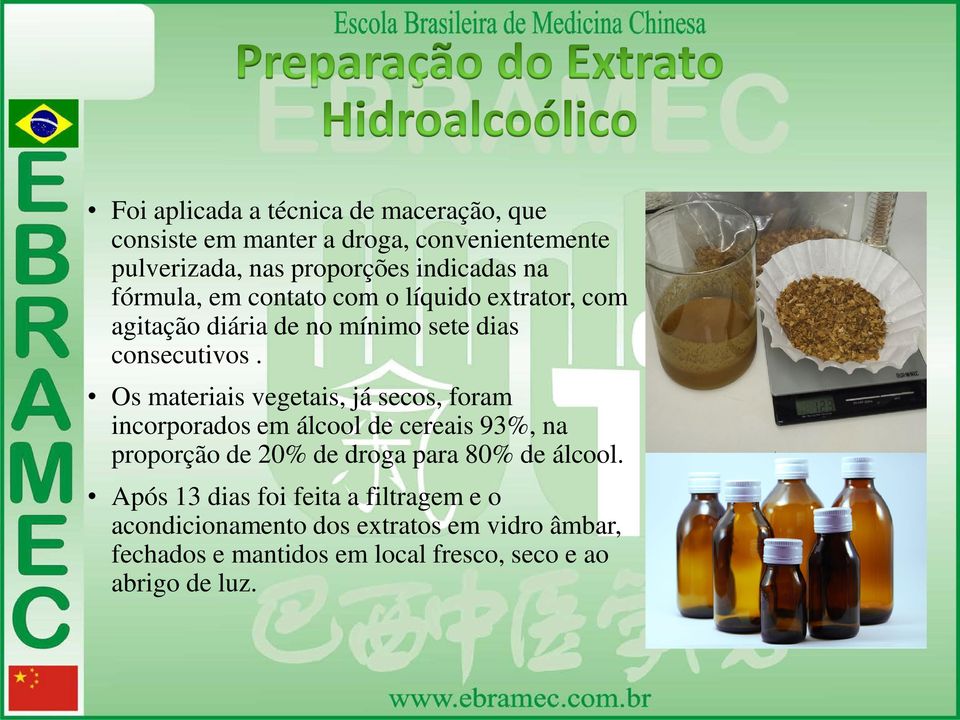 Os materiais vegetais, já secos, foram incorporados em álcool de cereais 93%, na proporção de 20% de droga para 80% de álcool.