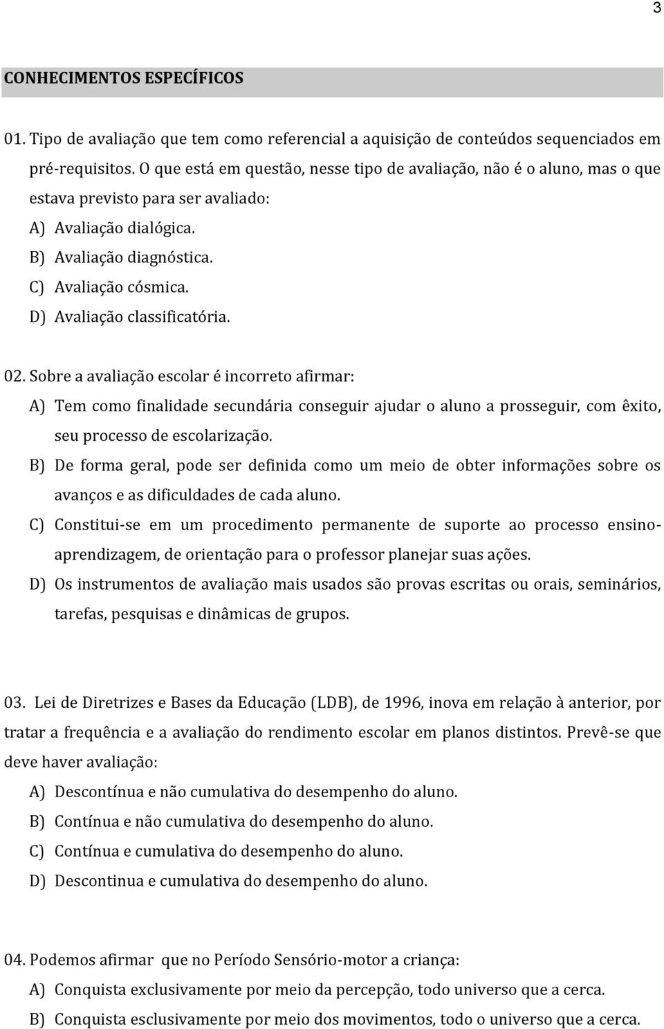 D) Avaliação classificatória. 02. Sobre a avaliação escolar é incorreto afirmar: A) Tem como finalidade secundária conseguir ajudar o aluno a prosseguir, com êxito, seu processo de escolarização.