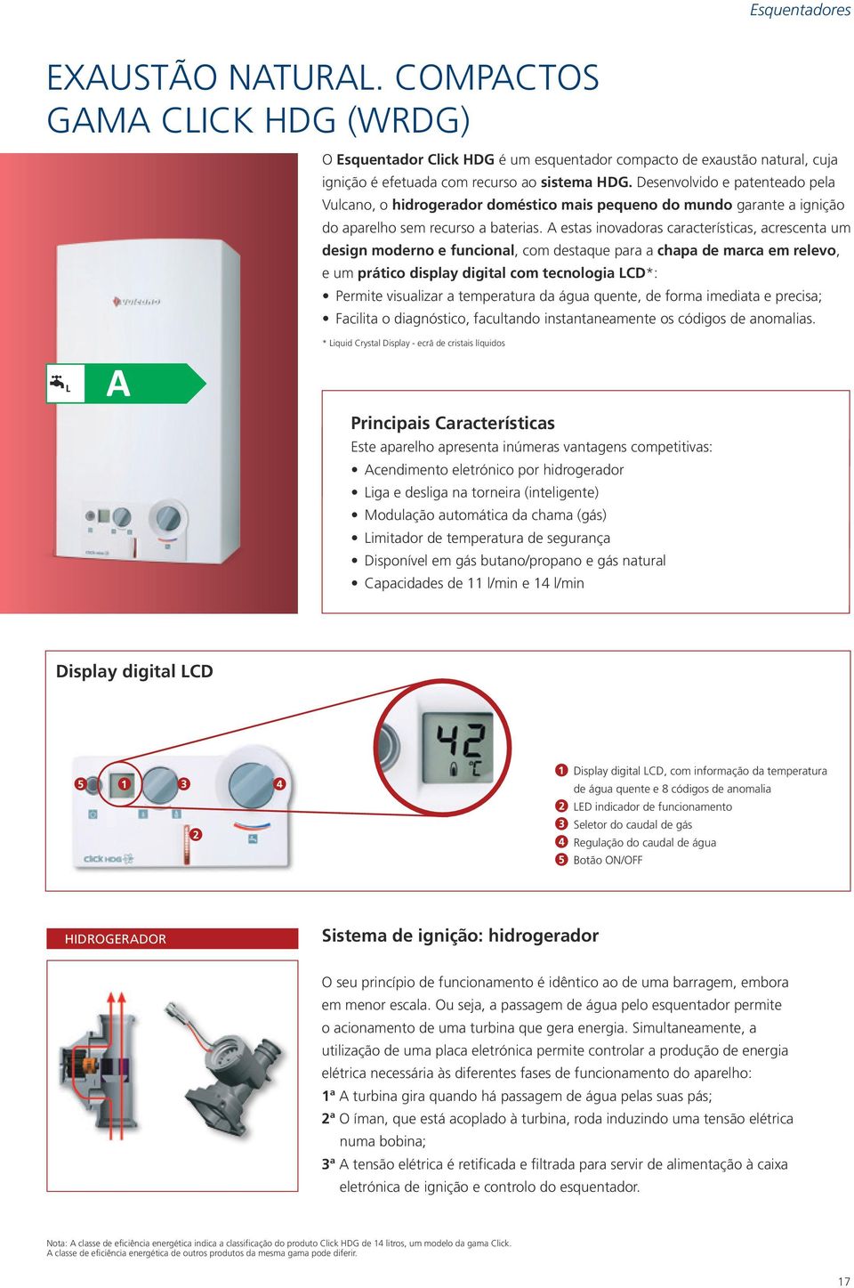 A estas inovadoras características, acrescenta um design moderno e funcional, com destaque para a chapa de marca em relevo, e um prático display digital com tecnologia LCD*: Permite visualizar a