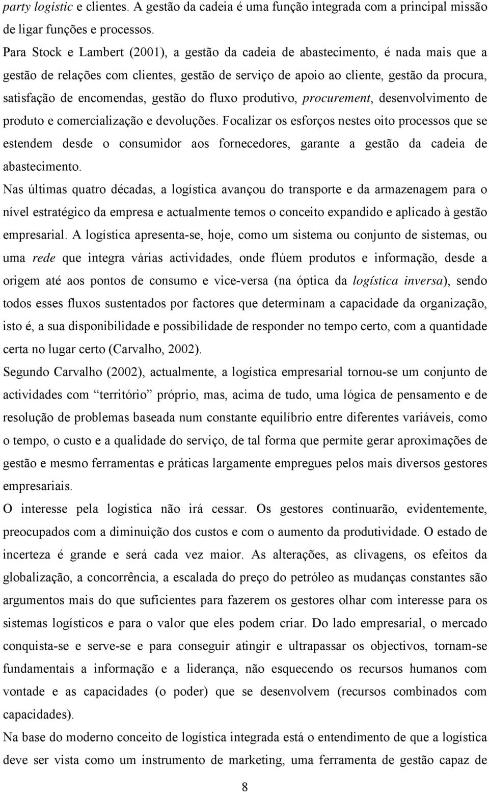 encomendas, gestão do fluxo produtivo, procurement, desenvolvimento de produto e comercialização e devoluções.