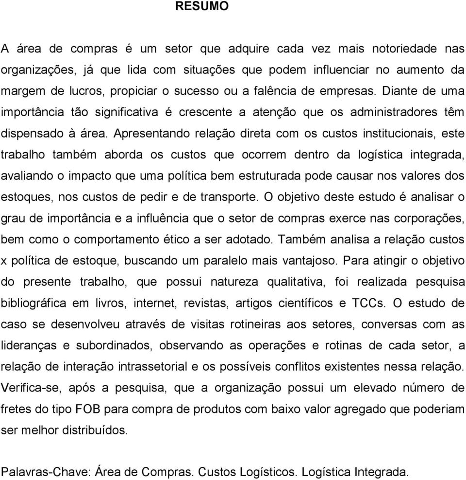 Apresentando relação direta com os custos institucionais, este trabalho também aborda os custos que ocorrem dentro da logística integrada, avaliando o impacto que uma política bem estruturada pode