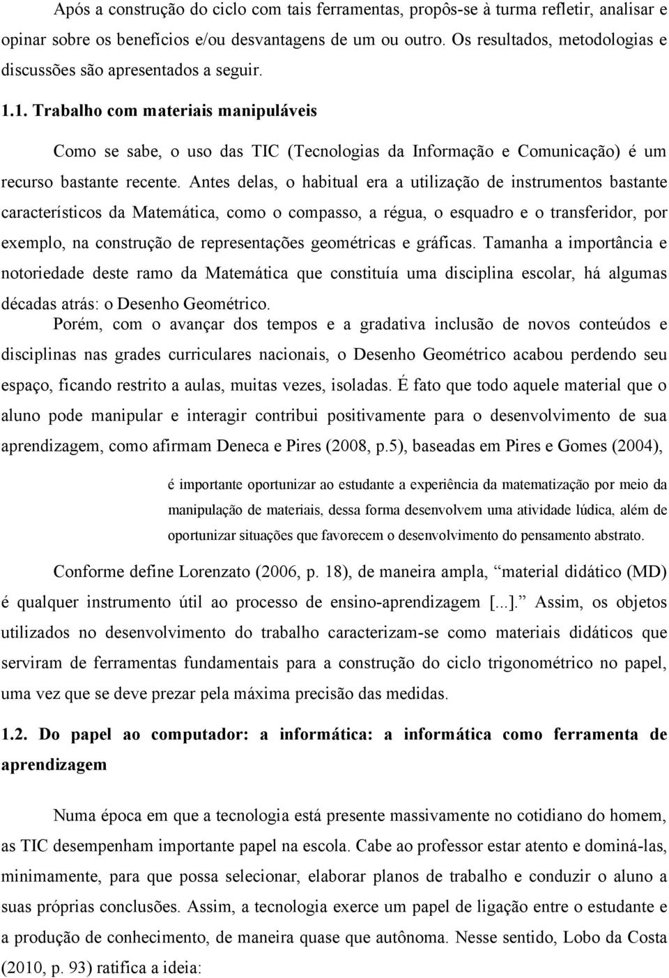 1. Trabalho com materiais manipuláveis Como se sabe, o uso das TIC (Tecnologias da Informação e Comunicação) é um recurso bastante recente.