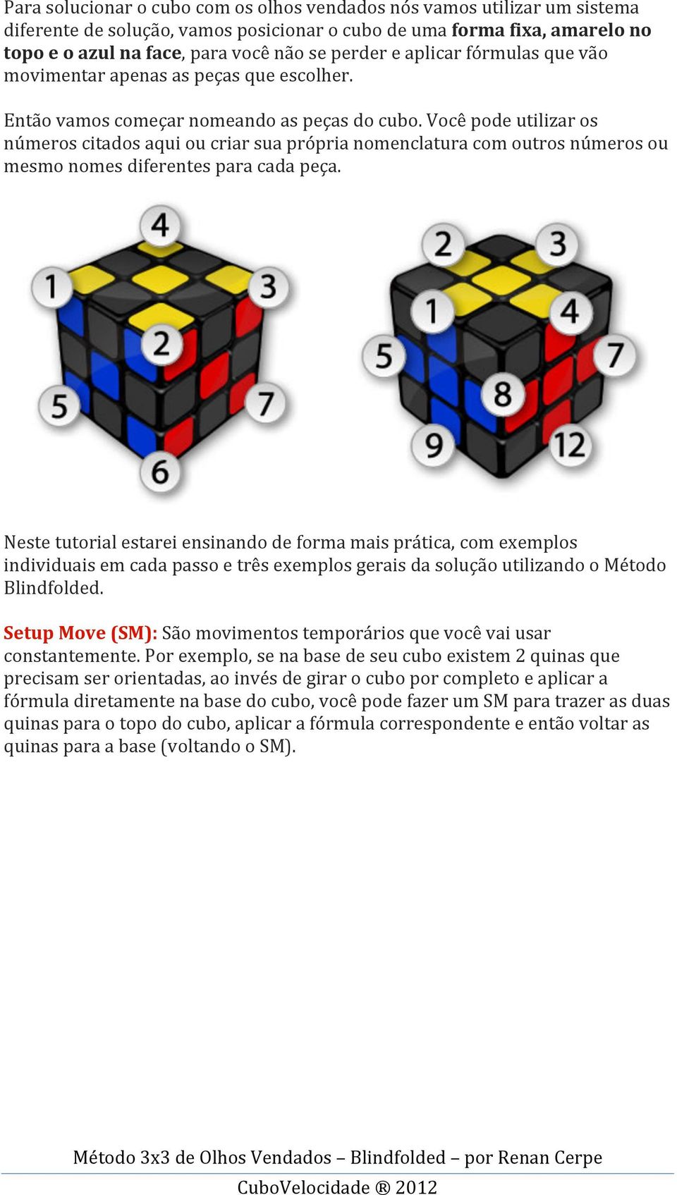 Você pode utilizar os números citados aqui ou criar sua própria nomenclatura com outros números ou mesmo nomes diferentes para cada peça.