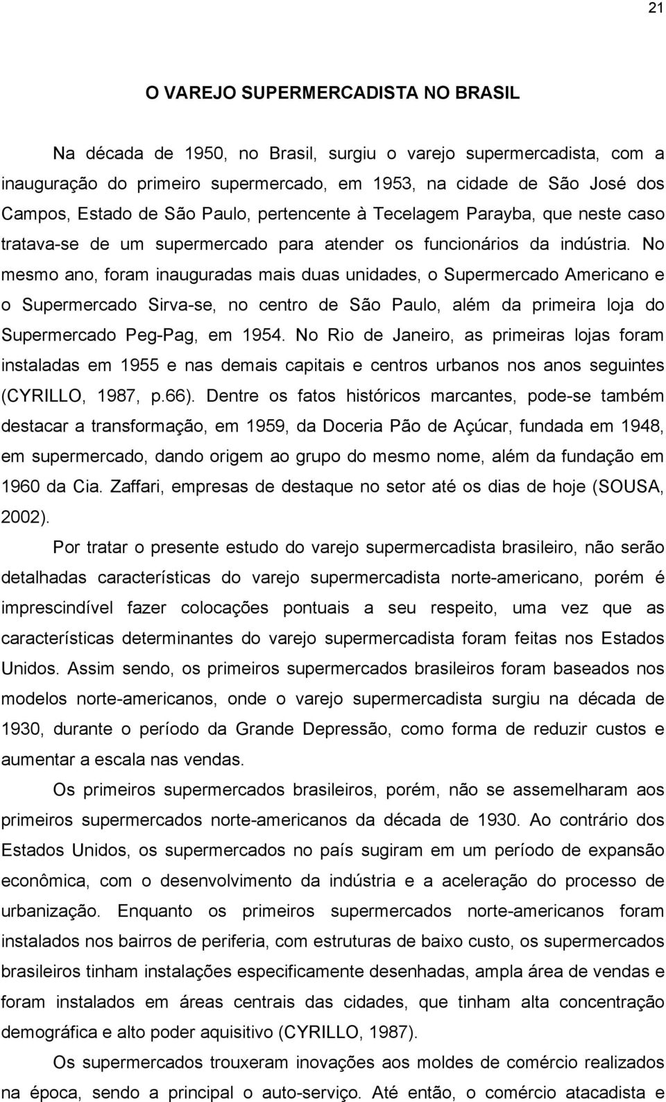 No mesmo ano, foram inauguradas mais duas unidades, o Supermercado Americano e o Supermercado Sirva-se, no centro de São Paulo, além da primeira loja do Supermercado Peg-Pag, em 1954.