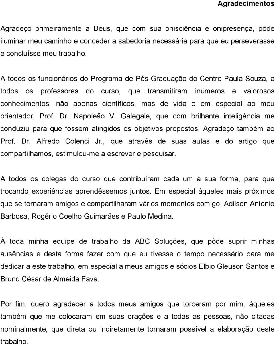 em especial ao meu orientador, Prof. Dr. Napoleão V. Galegale, que com brilhante inteligência me conduziu para que fossem atingidos os objetivos propostos. Agradeço também ao Prof. Dr. Alfredo Colenci Jr.