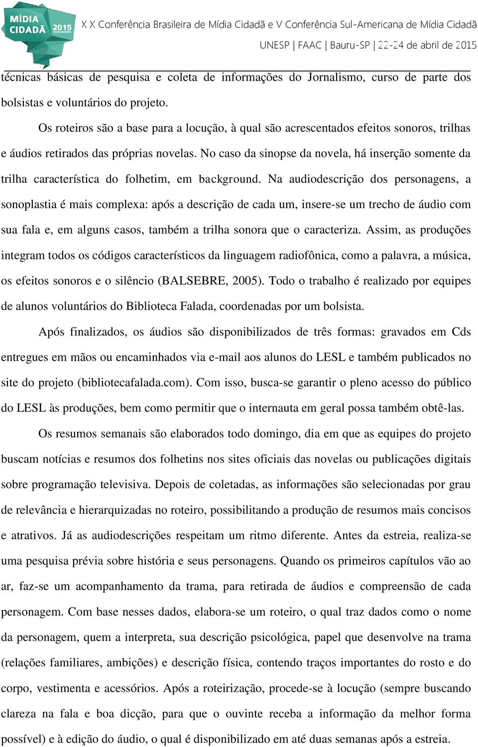 No caso da sinopse da novela, há inserção somente da trilha característica do folhetim, em background.