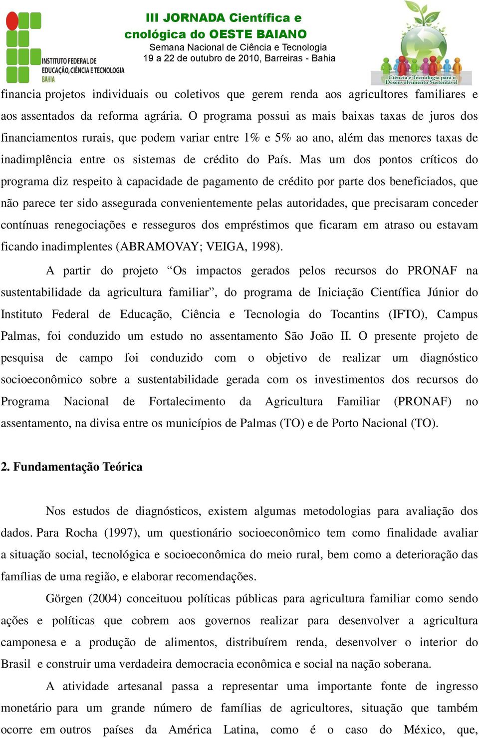 Mas um dos pontos críticos do programa diz respeito à capacidade de pagamento de crédito por parte dos beneficiados, que não parece ter sido assegurada convenientemente pelas autoridades, que