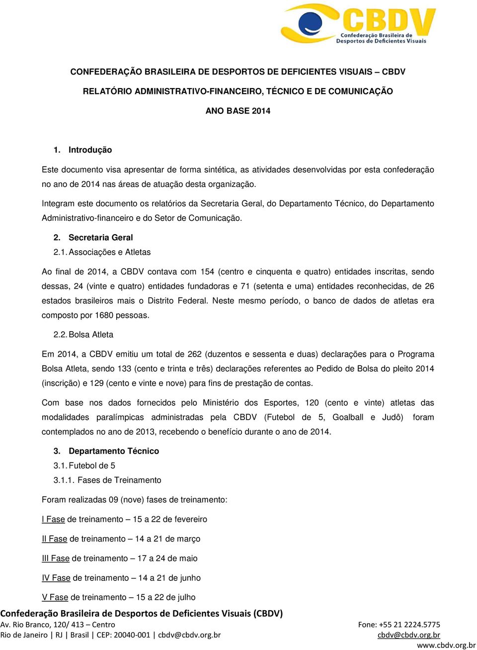 Integram este documento os relatórios da Secretaria Geral, do Departamento Técnico, do Departamento Administrativo-financeiro e do Setor de Comunicação. 2. Secretaria Geral 2.1.