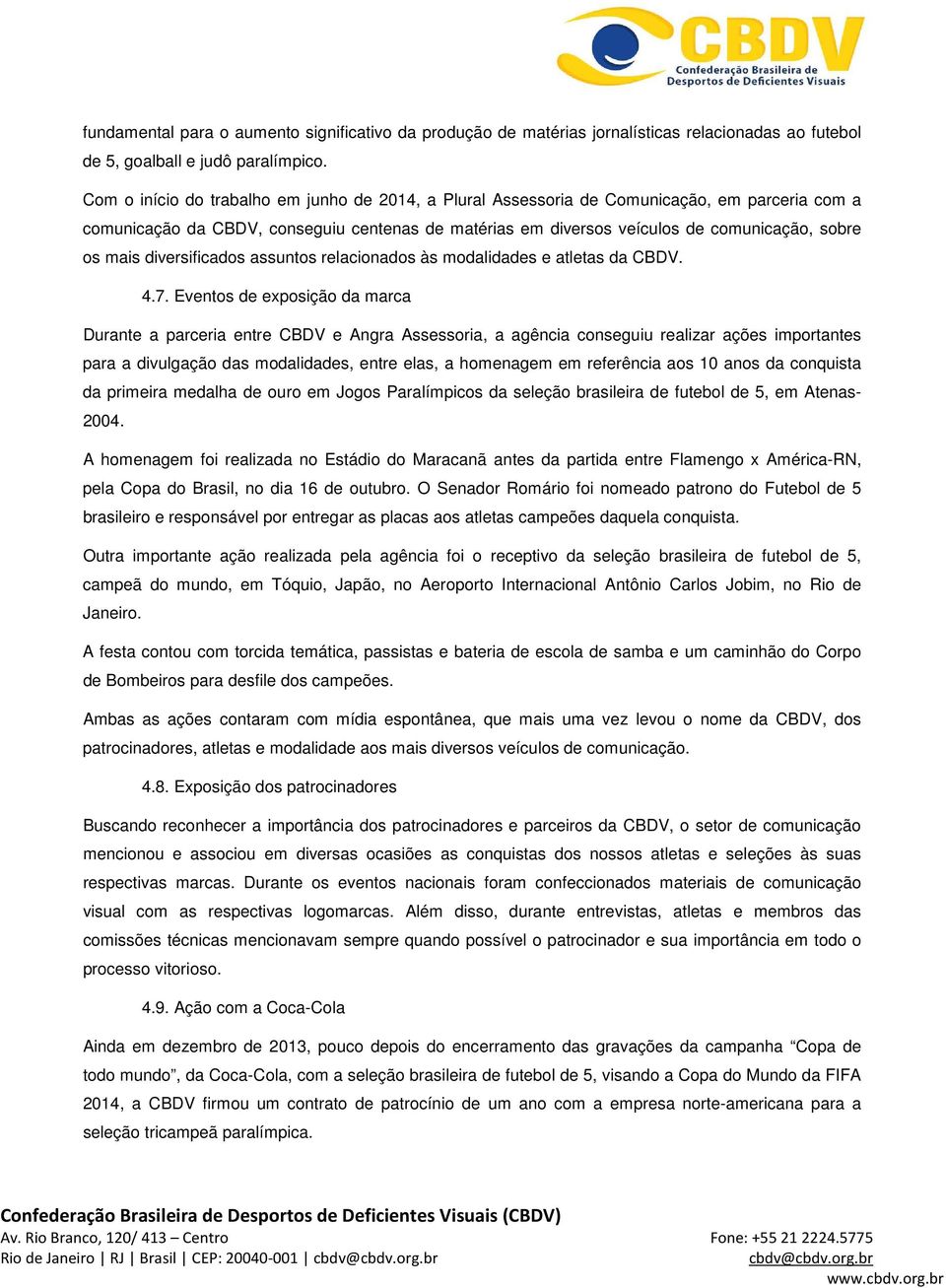 diversificados assuntos relacionados às modalidades e atletas da CBDV. 4.7.