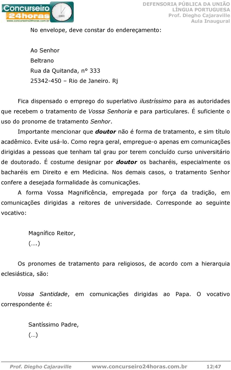 Importante mencionar que doutor não é forma de tratamento, e sim título acadêmico. Evite usá-lo.